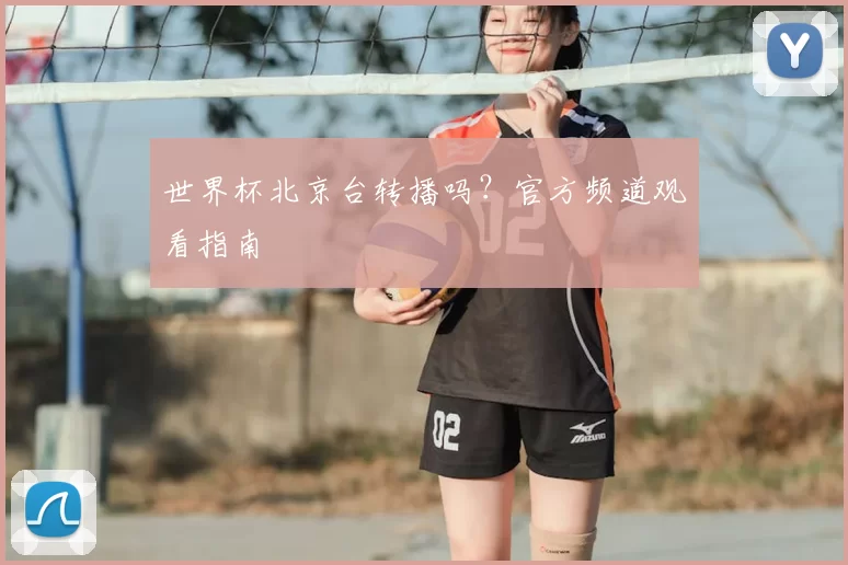 世界杯北京台转播吗?官方频道观看指南