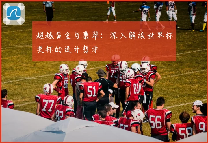 超越黄金与翡翠:深入解读世界杯奖杯的设计哲学