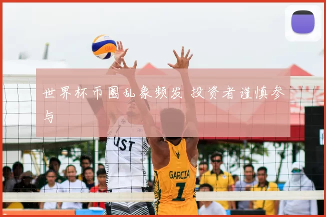 世界杯币圈乱象频发 投资者谨慎参与
