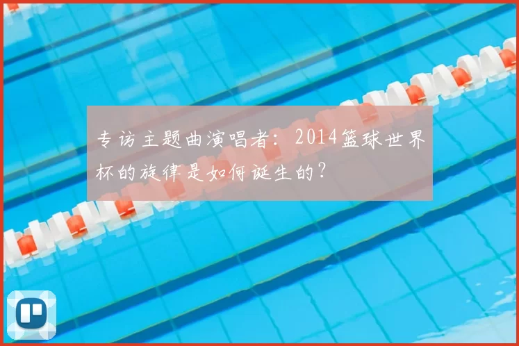 专访主题曲演唱者:2014篮球世界杯的旋律是如何诞生的?