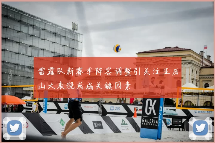 雷霆队新赛季阵容调整引关注亚历山大表现或成关键因素