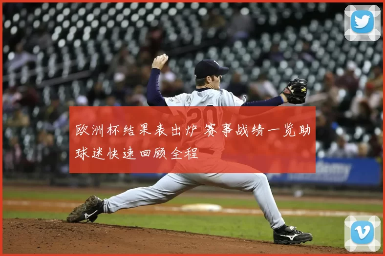 欧洲杯结果表出炉 赛事战绩一览助球迷快速回顾全程