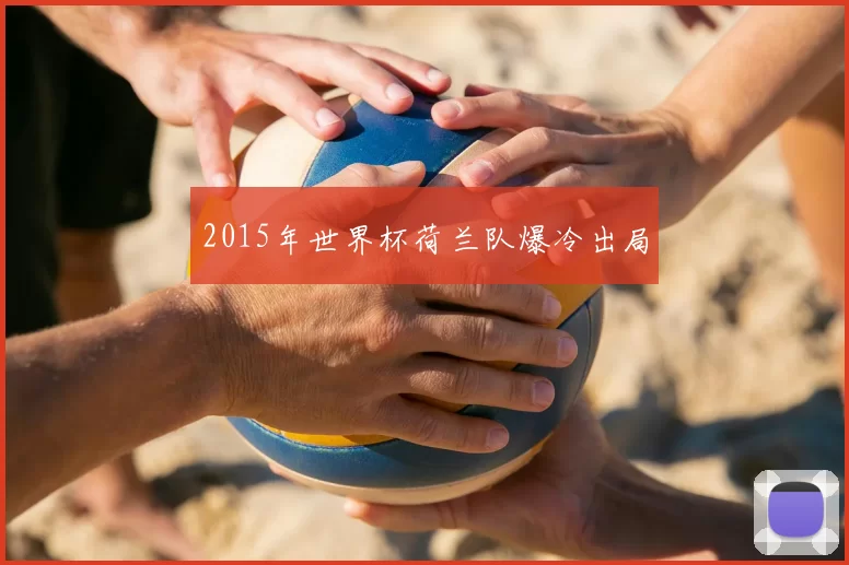 2015年世界杯荷兰队爆冷出局