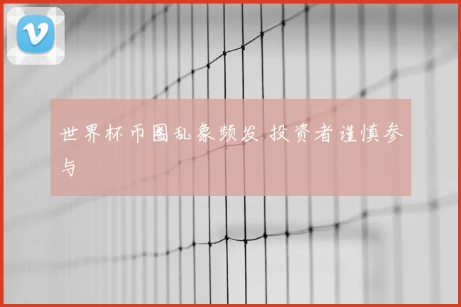 世界杯币圈乱象频发 投资者谨慎参与