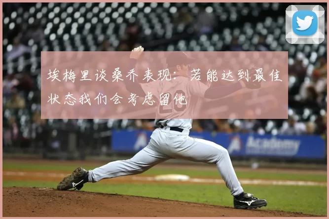 埃梅里谈桑乔表现：若能达到最佳状态我们会考虑留他