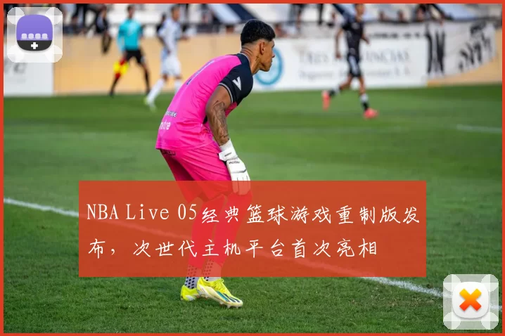 NBA Live 05经典篮球游戏重制版发布，次世代主机平台首次亮相