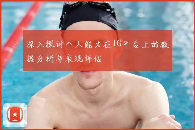 深入探讨个人能力在IG平台上的数据分析与表现评估