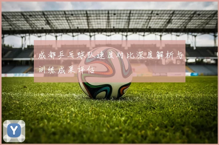 成都乒乓球队速度对比深度解析与训练成果评估