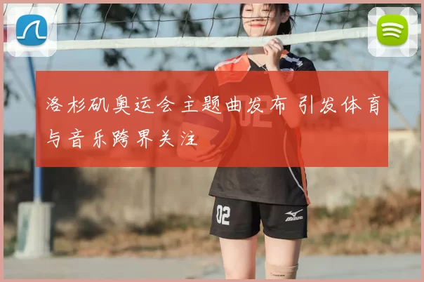 洛杉矶奥运会主题曲发布 引发体育与音乐跨界关注