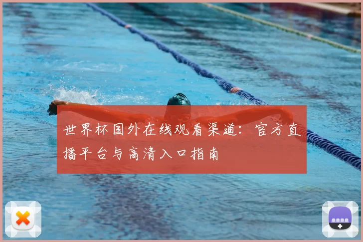 世界杯国外在线观看渠道:官方直播平台与高清入口指南