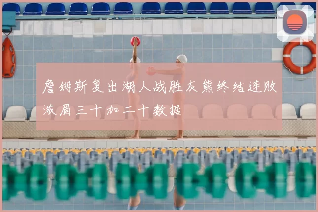 詹姆斯复出湖人战胜灰熊终结连败浓眉三十加二十数据