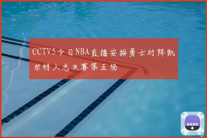 CCTV5今日NBA直播安排勇士对阵凯尔特人总决赛第五场