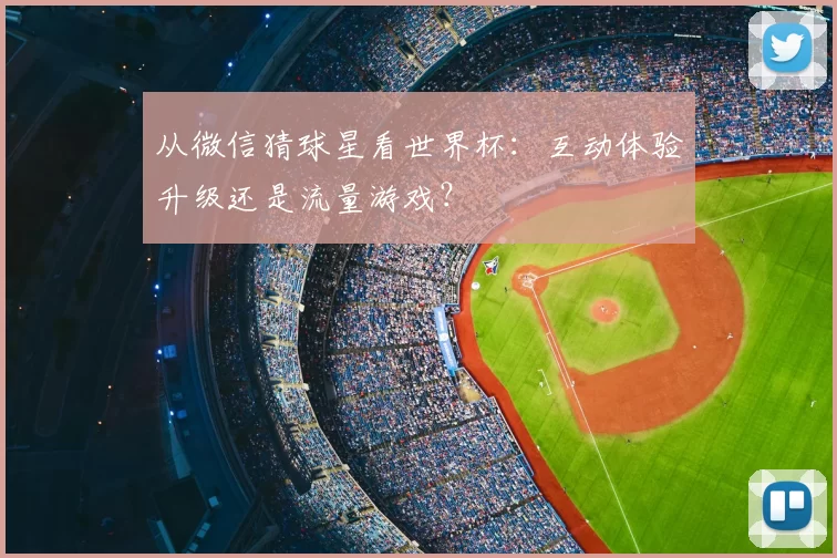 从微信猜球星看世界杯:互动体验升级还是流量游戏?