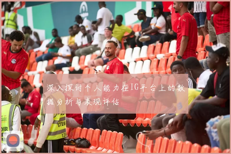 深入探讨个人能力在IG平台上的数据分析与表现评估