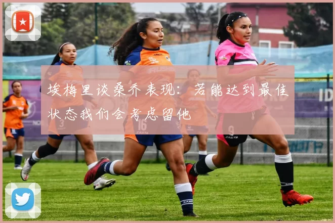 埃梅里谈桑乔表现：若能达到最佳状态我们会考虑留他