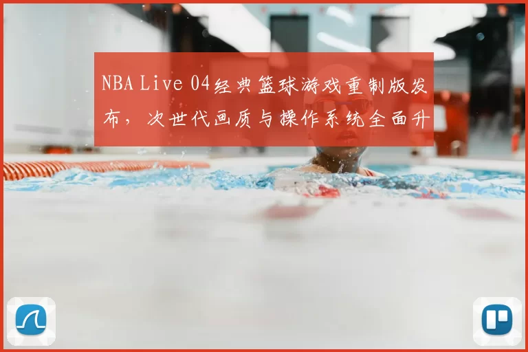 NBA Live 04经典篮球游戏重制版发布，次世代画质与操作系统全面升级