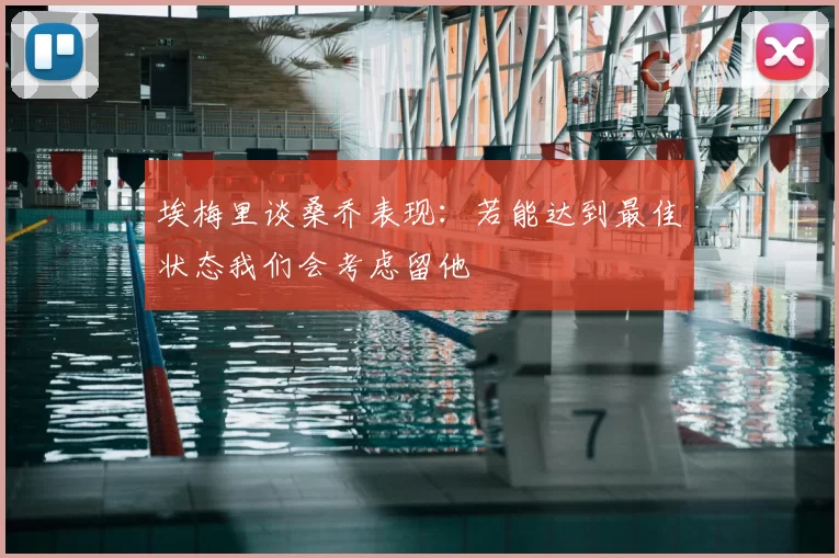 埃梅里谈桑乔表现:若能达到最佳状态我们会考虑留他